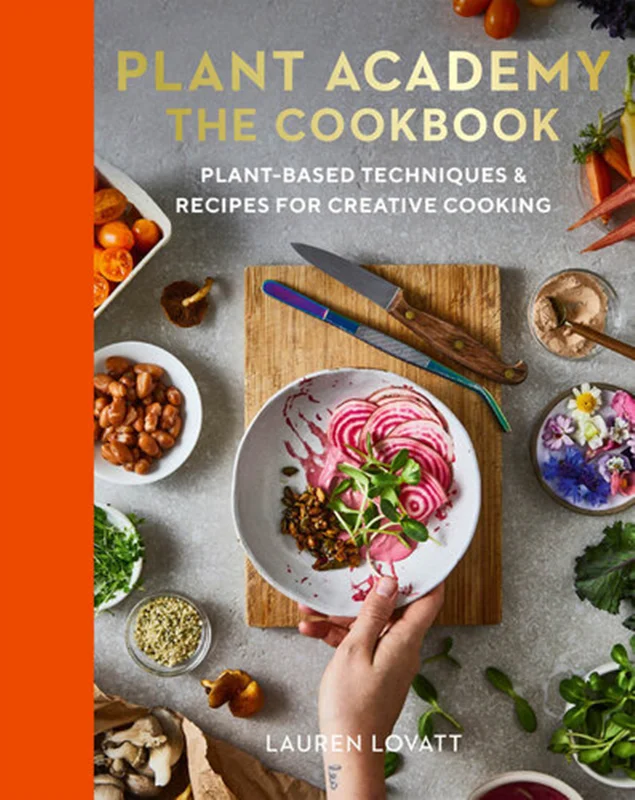 Plant Academy: The Cookbook: Plant-based techniques & recipes for creative cooking