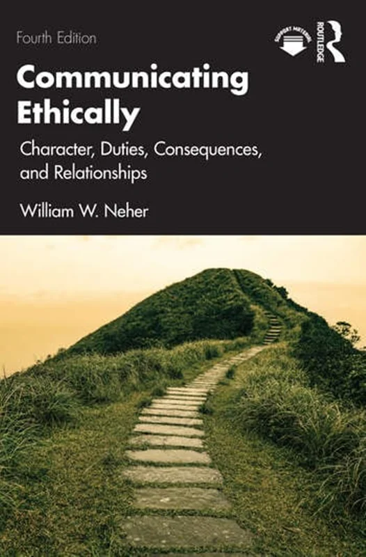 Communicating Ethically: Character, Duties, Consequences, and Relationships 4th Edition